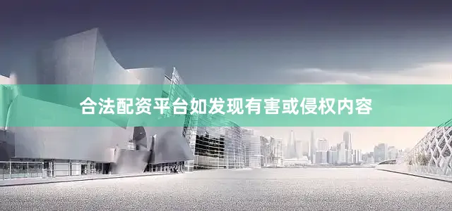 合法配资平台如发现有害或侵权内容