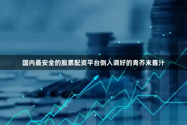 国内最安全的股票配资平台倒入调好的青芥末酱汁