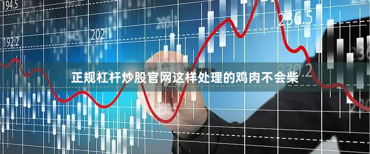 正规杠杆炒股官网这样处理的鸡肉不会柴