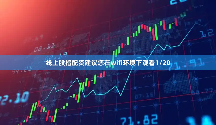 线上股指配资建议您在wifi环境下观看1/20