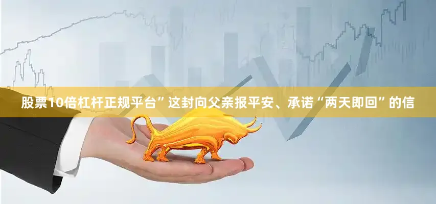 股票10倍杠杆正规平台”这封向父亲报平安、承诺“两天即回”的信
