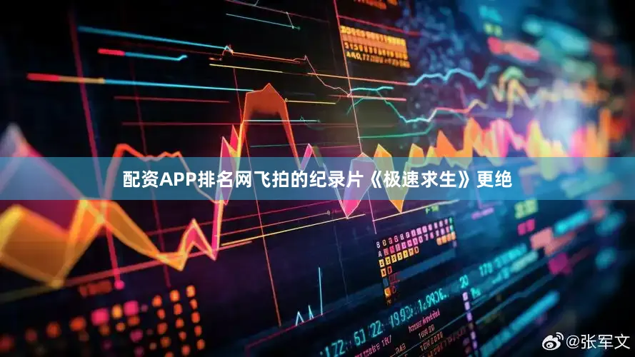 配资APP排名网飞拍的纪录片《极速求生》更绝