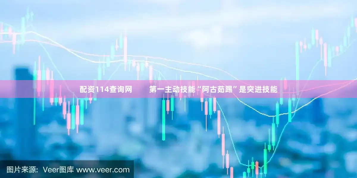 配资114查询网        第一主动技能“阿古茹踢”是突进技能